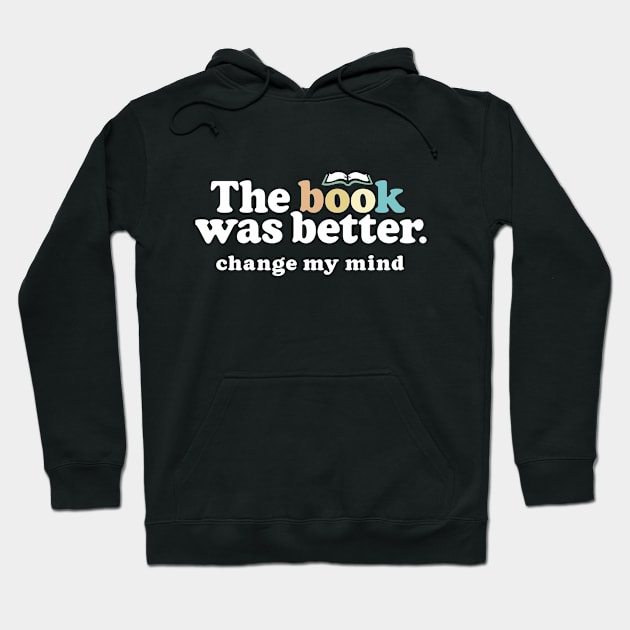 The Book Was Better, Change My Mind, Funny Reading Quote for Book Lovers Hoodie by Boots